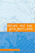 Datums and Map Projections for Remote Sensing, GIS and Surveying