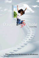 Daughter, Be Whole: The Process of Becoming Whole, from Brokeness to Wholeness