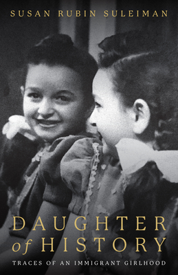 Daughter of History: Traces of an Immigrant Girlhood - Suleiman, Susan