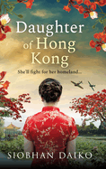 Daughter of Hong Kong: A heartbreaking, emotional wartime read from Siobhan Daiko, author of The Girl from Portofino