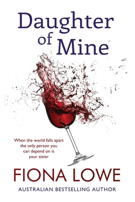 Daughter of Mine: When your world falls apart, the only person you can depend on is your sister. - Lowe, Fiona