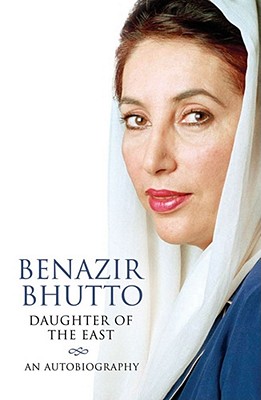 Daughter of the East: An Autobiography - Bhutto, Benazir