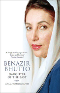 Daughter of the East: An Autobiography - Bhutto, Benazir