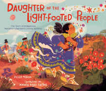 Daughter of the Light-Footed People: The Story of Indigenous Marathon Champion Lorena Ram?rez