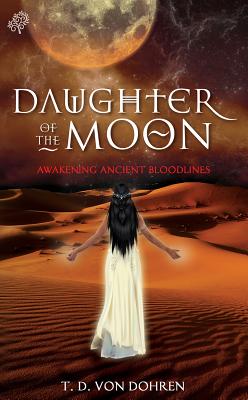 Daughter of the Moon: Awakening Ancient Bloodlines - Dohren, T D Von