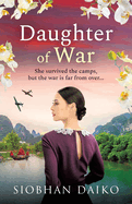 Daughter of War: An utterly unforgettable, sweeping historical fiction novel from BESTSELLER Siobhan Daiko for 2024