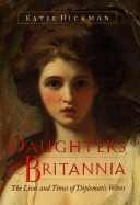 Daughters of Britannia: The Lives and Times of Diplomatic Wives