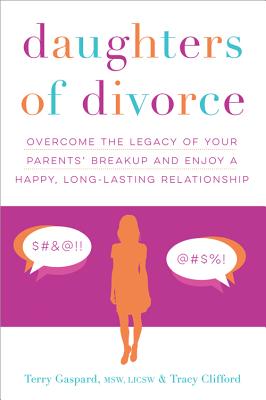 Daughters of Divorce: Overcome the Legacy of Your Parents' Breakup and Enjoy a Happy, Long-Lasting Relationship - Gaspard, Terry, and Clifford, Tracy