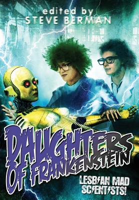 Daughters of Frankenstein: Lesbian Mad Scientists! - Berman, Steve (Editor), and Wilkins, Connie (Introduction by)