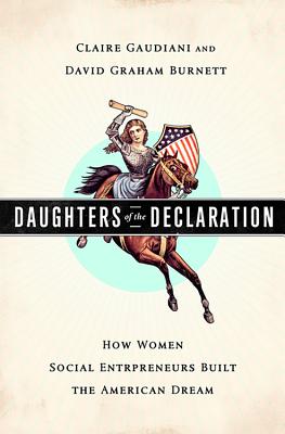 Daughters of the Declaration: How Women Social Entrepreneurs Built the American Dream - Gaudiani, Claire, and Graham Burnett, David
