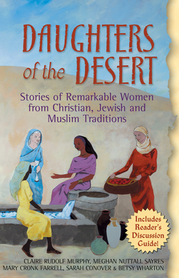 Daughters of the Desert: Stories of Remarkable Women from Christian, Jewish and Muslim Traditions - Murphy, Claire Rudolf, and Sayres, Meghan Nuttall, and Farrell, Mary Cronk