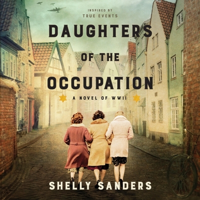 Daughters of the Occupation Lib/E: A Novel of WWII - Sanders, Shelly, and Gati, Kathleen (Read by)