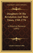 Daughters of the Revolution and Their Times, 1769-1776; A Historical Romance