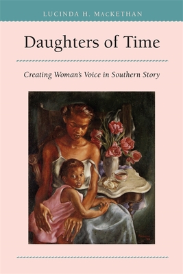 Daughters of Time: Creating Women's Voice in Southern Story - Mackethan, Lucinda Hardwick