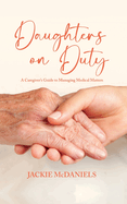 Daughters on Duty: A Caregiver's Guide to Managing Medical Matters