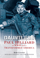 Dauntless: Paul Hilliard in WWII and a Transformed America