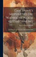 Dav. Hume's Skepsis Und Die Wahrscheinlichkeitsrechnung: Ein Beitrag Zur Geschichte Der Logik Und Philosophie