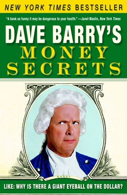 Dave Barry's Money Secrets: Like: Why Is There a Giant Eyeball on the Dollar? - Barry, Dave