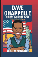 Dave Chappelle: The Man Behind The Jokes: His Life, His Humor, His Legacy