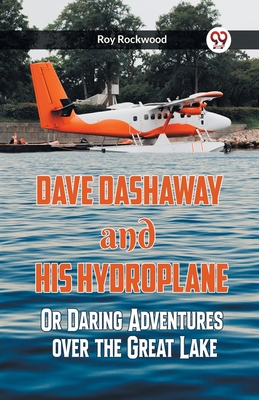 Dave Dashaway And His Hydroplane Or Daring Adventures Over The Great Lake - Rockwood, Roy