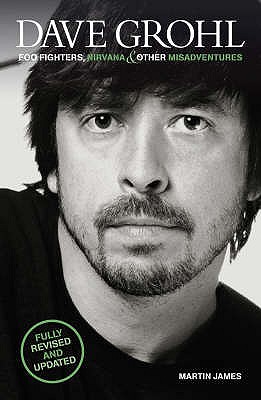Dave Grohl: Foo Fighters, Nirvana and Other Misadventures - James, Martin