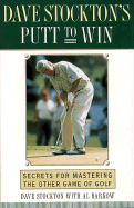 Dave Stockton's Putt to Win: Secrets for Mastering the Other Game of Golf