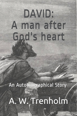 David: A Man After God's Heart: An Autobiographical Story - Trenholm, A W