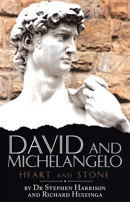 David and Michelangelo: Heart and Stone - Harrison, Stephen, Dr., and Huizinga, Richard