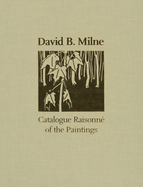 David B. Milne: A Catalogue Raisonn of the Paintings