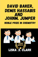 David Baker, Demis Hassabis and John M. Jumper Nobel Prize in Chemistry: The Pioneers Of A New Scientific Era