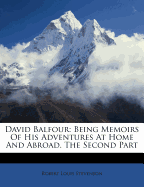 David Balfour. Being Memoirs of His Adventures at Home and Abroad. the Second Part, Etc
