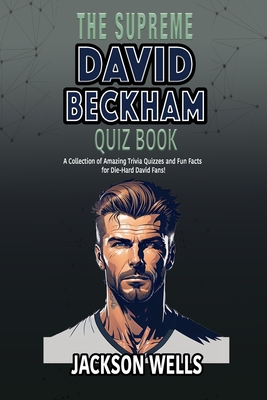 David Beckham: The Supreme quiz and trivia book on one of the most famous soccer players Golden Balls - Wells, Jackson