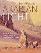 David Bellamy's Arabian Light: An Artist's Journey Through Deserts, Mountains and Souks