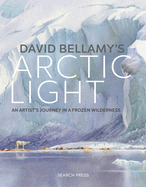 David Bellamy's Arctic Light: An Artist's Journey in a Frozen Wilderness