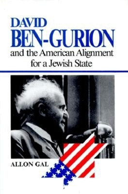 David Ben-Gurion and the American Alignment for a Jewish State - Gal, Allon