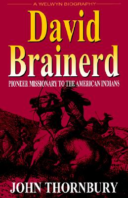 David Brainerd - Pioneer Missionary to the American Indians - Thornbury, John