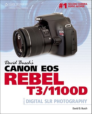 David Busch's Canon EOS Rebel T3/1100D: Guide to Digital SLR Photography - Busch, David D