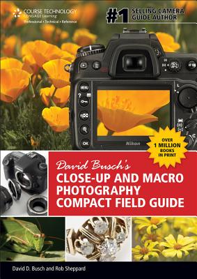 David Busch's Close-Up and Macro Photography Compact Field Guide - Busch, David D, and Sheppard, Rob