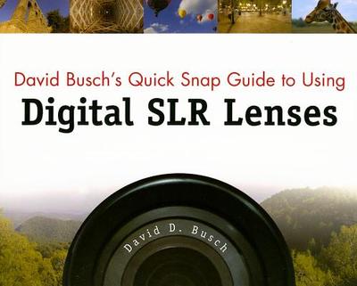 David Busch's Quick Snap Guide to Using Digital SLR Lenses - Busch, David D