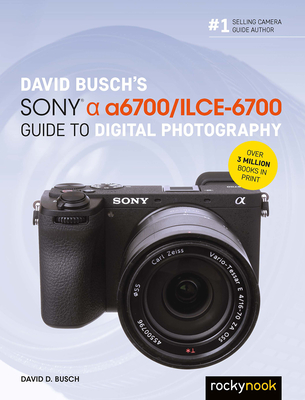 David Busch's Sony Alpha A6700/Ilce-6700 Guide to Digital Photography - Busch, David D