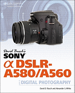 David Busch's Sony Alpha DSLR-A580/A560 Guide to Digital Photography