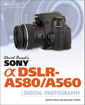 David Busch's Sony Alpha DSLR-A580/A560 Guide to Digital Photography - Busch, David D, and White, Alexander S