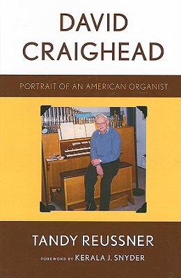 David Craighead: Portrait of an American Organist - Reussner, Tandy, and Snyder, Kerala J (Foreword by)