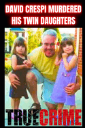 David Crespi Murdered His Twin Daughters: True Crime Documentary