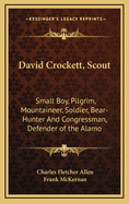 David Crockett, Scout: Small Boy, Pilgrim, Mountaineer, Soldier, Bear-Hunter and Congressman, Defender of the Alamo