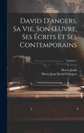 David D'angers, Sa Vie, Son OEuvre, Ses crits Et Ses Contemporains; Volume 1