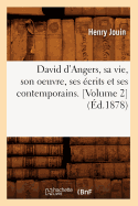 David d'Angers, Sa Vie, Son Oeuvre, Ses crits Et Ses Contemporains. [Volume 2] (d.1878)