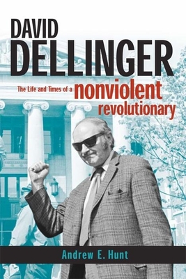 David Dellinger: The Life and Times of a Nonviolent Revolutionary - Hunt, Andrew E