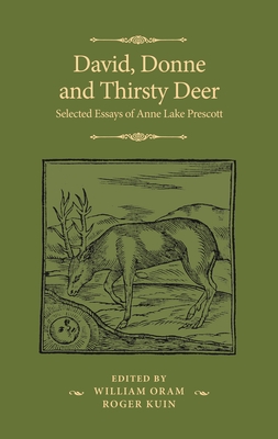David, Donne, and Thirsty Deer: Selected Essays of Anne Lake Prescott - Prescott, Anne Lake, and Kuin, Roger (Editor), and Oram, William A (Editor)
