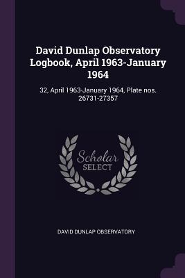 David Dunlap Observatory Logbook, April 1963-January 1964: 32, April 1963-January 1964, Plate nos. 26731-27357 - Observatory, David Dunlap
